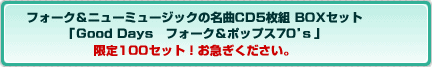 フォーク＆ニューミュージックの名曲CD5枚組 BOXセット 「Good Days　フォーク＆ポップス70’s 」限定100セット！お急ぎください。