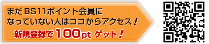 まだBS11ポイント会員に なっていない人はココからアクセス！　新規登録で100ptゲット！