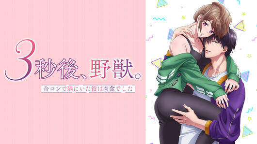 3秒後、野獣。～合コンで隅にいた彼は肉食でした