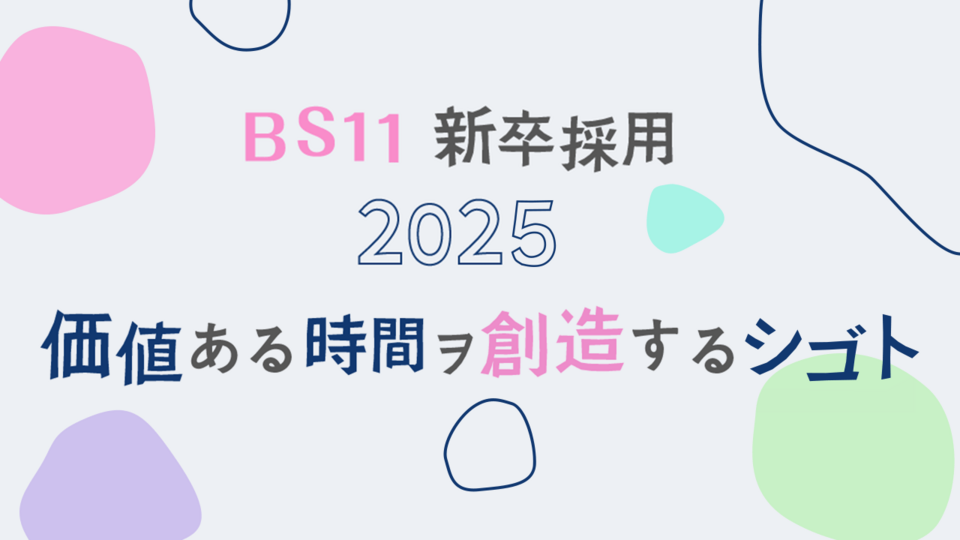 BS11 新卒採用2025 「価値ある時間ヲ創造するシゴト」　　
