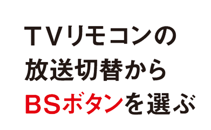 TVリモコンの放送切替から「BSボタン」を選ぶ