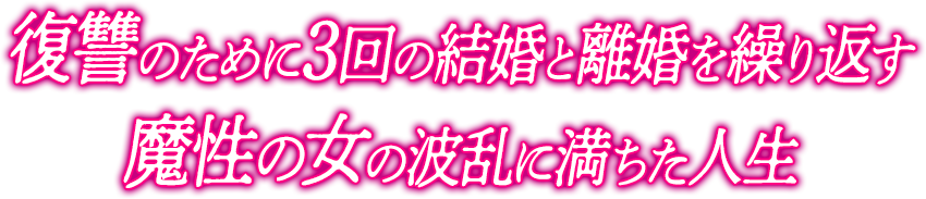 復讐のために3回の結婚と離婚を繰り返す 魔性の女の波乱に満ちた人生