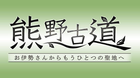 熊野古道～お伊勢さんからもうひとつの聖地へ～