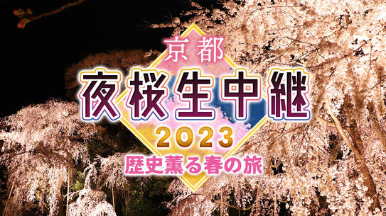 京都夜桜生中継2023<br>～歴史薫る春の旅～