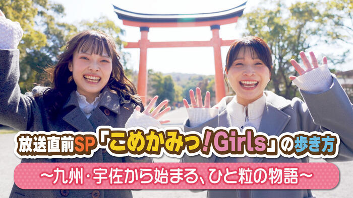 放送直前SP「こめかみっ！Girls」の歩き方 ～九州・宇佐から始まる、ひと粒の物語～