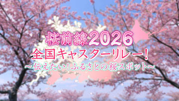 桜前線2026全国キャスターリレー！～伝えたい！ふるさとの桜～