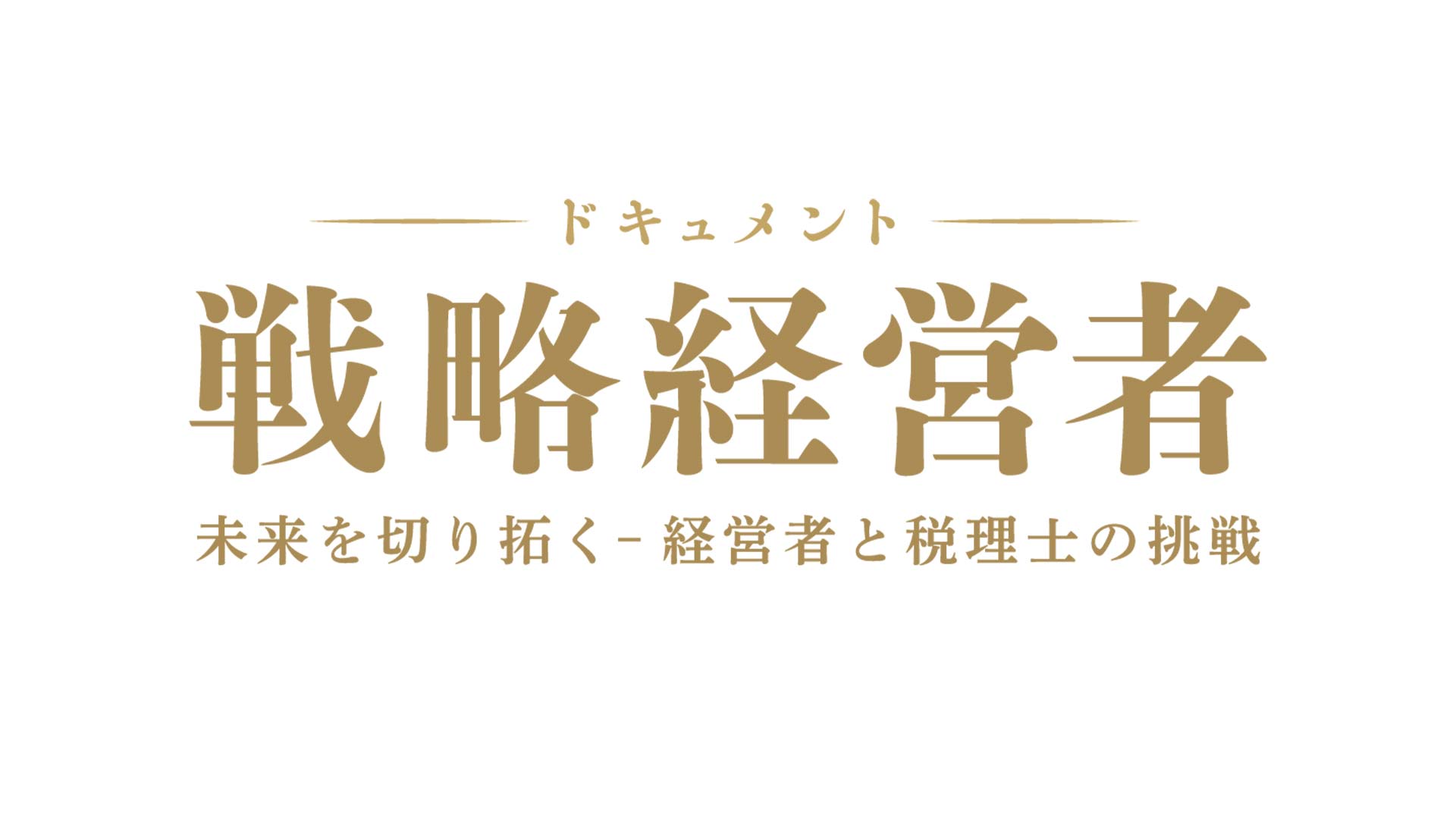 ドキュメント 戦略経営者 ～未来を 切り拓く　経営者と税理士の挑戦～