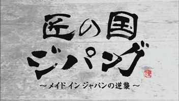 匠の国ジパング～メイド イン ジャパンの逆襲～