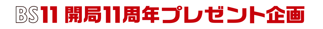 BS11 開局11周年プレゼント企画