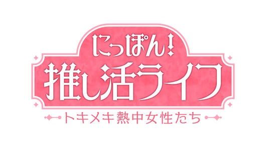 にっぽん！推し活ライフ ～トキメキ熱中女性たち～