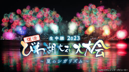生中継 2023 復活 びわ湖大花火大会～夏のシガリズム～