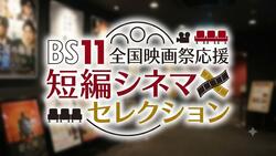 全国映画祭応援～BS11短編シネマセレクション～