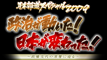 政治が動いた!日本が変わった!～政権交代の真相に迫る～