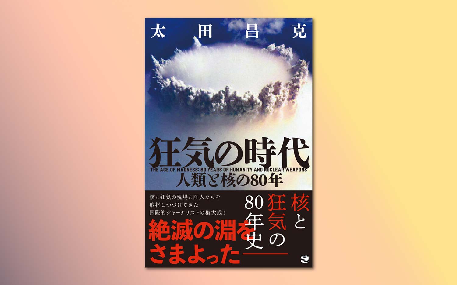 太田昌克著『狂気の時代――人類と核の80年』（地平社）