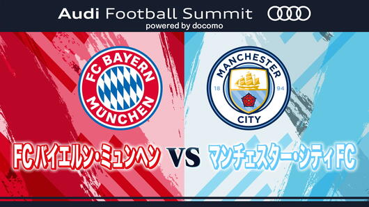 Audi Football Summit powered by docomo <br>FCバイエルン・ミュンヘン × マンチェスター・シティFC