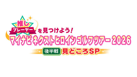 推しプレーヤーを見つけよう！マイナビ ネクストヒロインゴルフツアー 2026 後半戦見どころSP